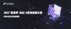 4月18日2022“玄铁杯”RISC-V应用创新大赛正式启动 参赛者可通过“云上实验室”